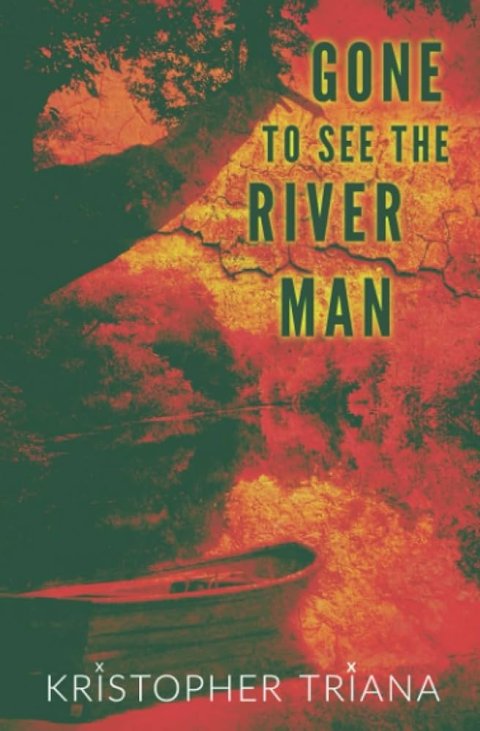 Triana Kristopher: Gone to See the River Man