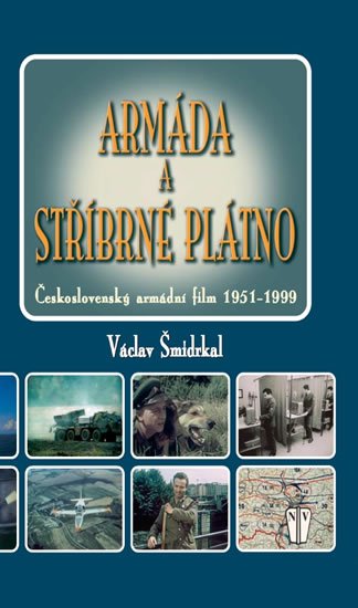 Šmidrkal Václav: Armáda a stříbrné plátno - Československý armádní film 1951-1999 Šmidrkal Václav: Armáda a stříbrné plátno - Československý armádní film 1951-1999