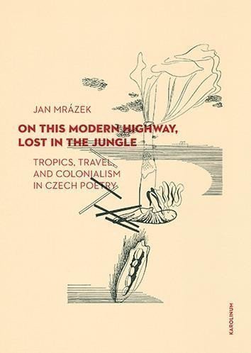 Mrázek Jan: On This Modern Highway, Lost in the Jungle - Tropics, Travel, and Coloniali