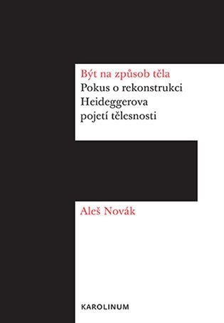 Novák Aleš: Být na způsob těla - Pokus o rekonstrukci Heideggerova pojetí tělesnosti