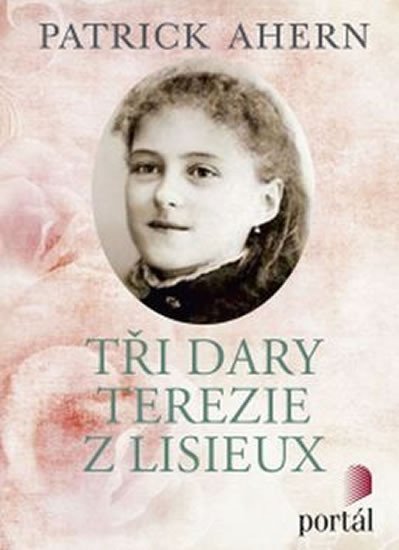 Ahern Patrick: Tři dary Terezie z Lisieux