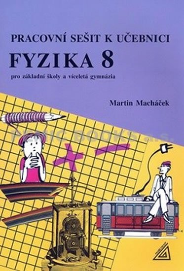 Macháček Martin: Fyzika 8 pro základní školy a víceletá gymnázia - pracovní sešit Macháček Martin: Fyzika 8 pro základní školy a víceletá gymnázia - pracovní sešit