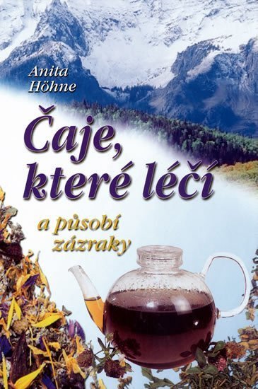 Höhne Anita: Čaje, které léčí a působí zázraky