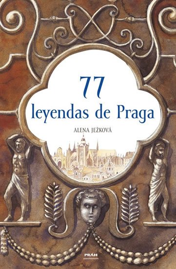 Ježková Alena: 77 leyendas de Praga / 77 pražských legend (španělsky)
