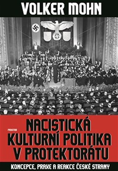 Mohn Volker: Nacistická kulturní politika v Protektorátu - Koncepce, praxe a reakce česk