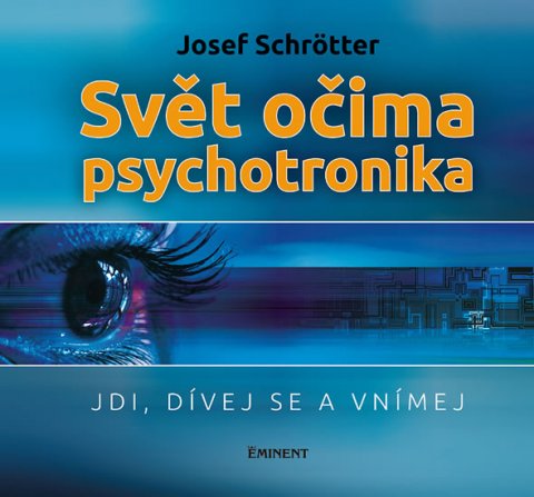 Schrötter Josef: Svět očima psychotronika - Jdi, dívej se a vnímej Schrötter Josef: Svět očima psychotronika - Jdi, dívej se a vnímej