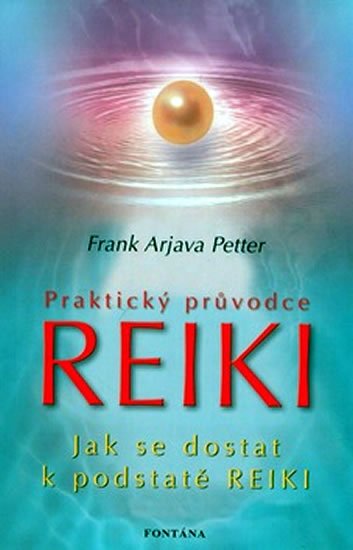 Petter Frank Arjava: Praktický průvodce Reiki - Jak se dostat k podstatě Reiki