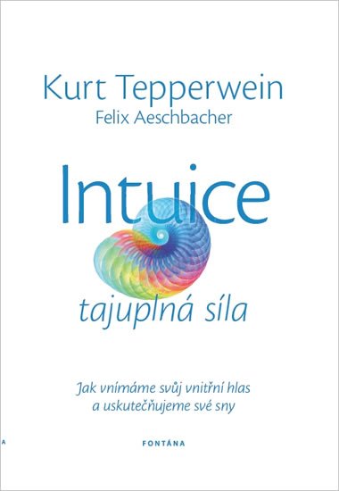 Tepperwein Kurt: Intuice tajuplná síla - Jak vnímáme svůj vnitřní hlas a uskutečňujeme své s