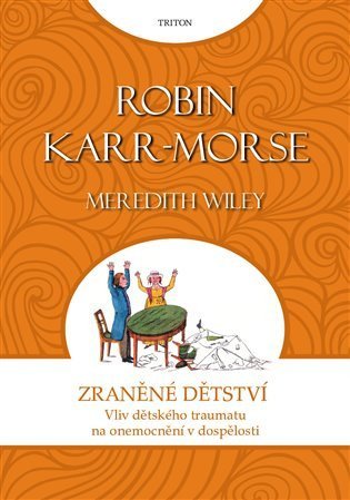 Morse-Karr Robin: Zraněné dětství - Vliv dětského traumatu na onemocnění v dospělosti