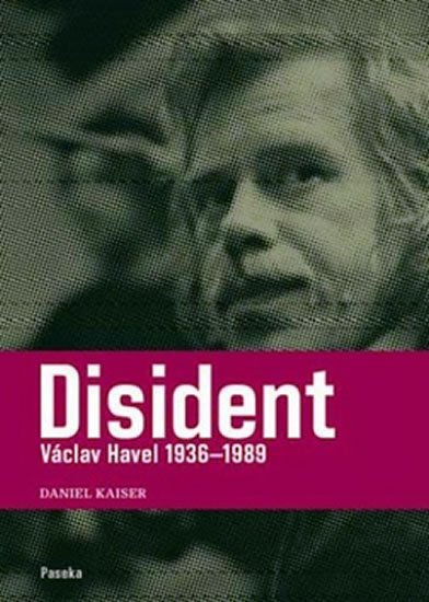 Kaiser Daniel: Disident - Václav Havel 1936-1989 Kaiser Daniel: Disident - Václav Havel 1936-1989