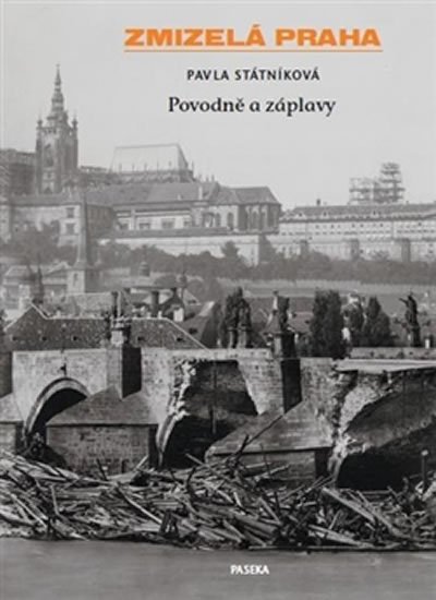 Státníková Pavla: Zmizelá Praha - Povodně a záplavy Státníková Pavla: Zmizelá Praha - Povodně a záplavy