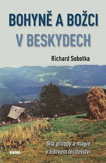 Sobotka Richard: Bohyně a božci v Beskydech - Síla přírody a magie v lidovém léčitelství