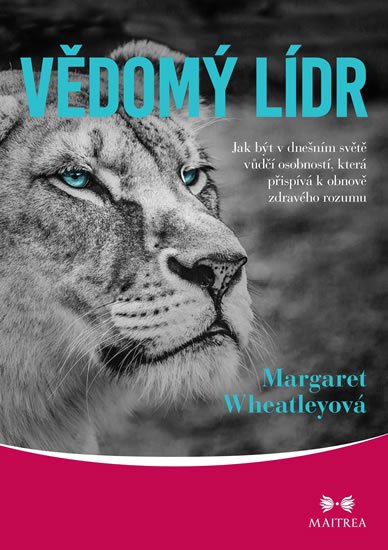 Wheatleyová Margaret: Vědomý lídr - Jak být v dnešním světě vůdčí osobností, která přispívá k obn