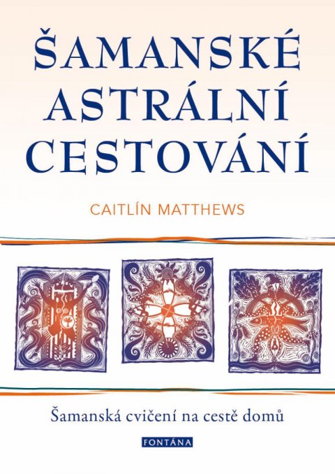 Matthewsová Caitlín: Šamanské astrální cestování - Šamanská cvičení na cestě domů
