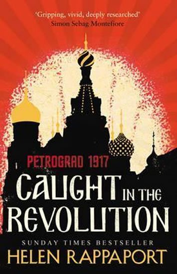 Rappaport Helen: Caught in the Revolution: Petrograd, 1917