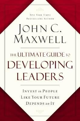 Maxwell John C.: The Ultimate Guide to Developing Leaders: Invest in People Like Your Future