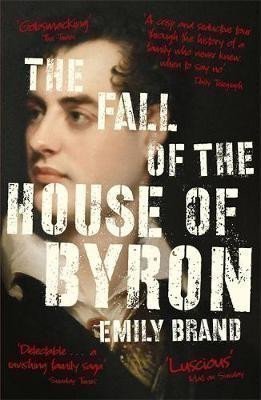 Brand Emily: The Fall of the House of Byron : Scandal and Seduction in Georgian England