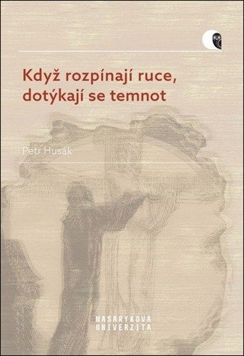 Husák Petr: Když rozpínají ruce, dotýkají se temnot