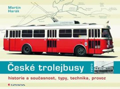 Harák Martin: České trolejbusy - historie a současnost, typy, technika, provoz