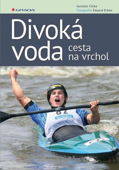 Cícha Jaroslav, Erben Eduard,: Divoká voda - cesta na vrchol Cícha Jaroslav, Erben Eduard,: Divoká voda - cesta na vrchol