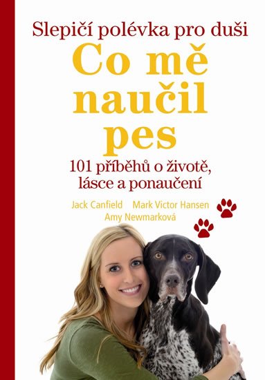 Canfield Jack, Hansen Mark Victor,: Slepičí polévka pro duši – Co mě naučil pes - 101 příběhů o životě, lásce a Canfield Jack, Hansen Mark Victor,: Slepičí polévka pro duši – Co mě naučil pes - 101 příběhů o životě, lásce a
