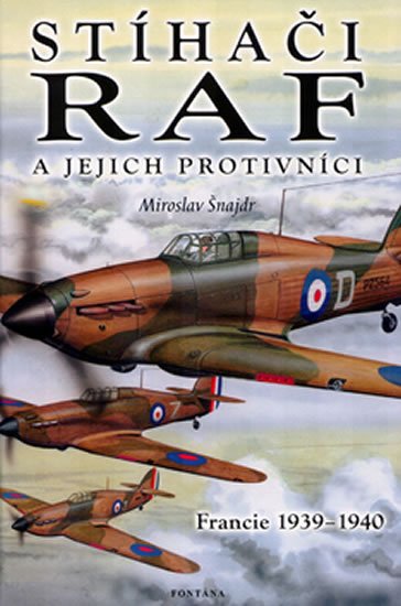 Šnajdr Miroslav: Stíhači RAF a jejich protivníci - Francie 1939-1940 Šnajdr Miroslav: Stíhači RAF a jejich protivníci - Francie 1939-1940