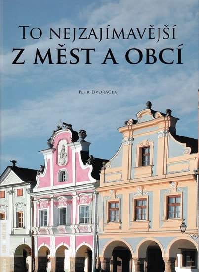 Dvořáček Petr: To nejzajímavější z měst a obcí Dvořáček Petr: To nejzajímavější z měst a obcí