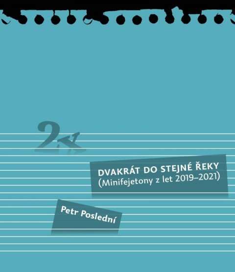 Poslední Petr: Dvakrát do stejné řeky - Minifejetony z let 2019-2021 Poslední Petr: Dvakrát do stejné řeky - Minifejetony z let 2019-2021