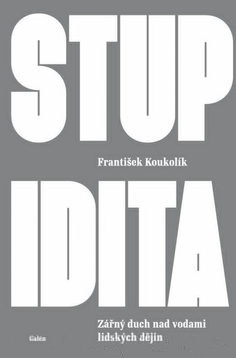 Koukolík František: Stupidita - Zářný duch nad vodami lidských dějin Koukolík František: Stupidita - Zářný duch nad vodami lidských dějin