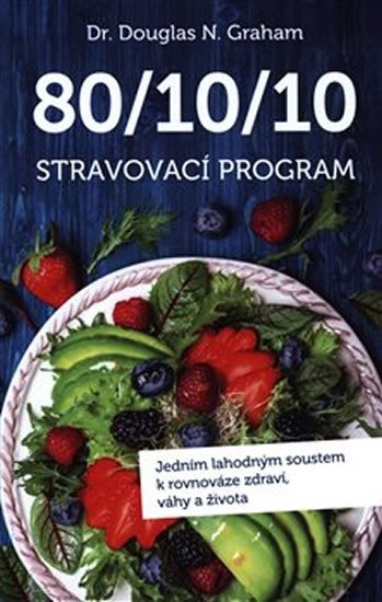 Graham Douglas N.: 80/10/10 Stravovací program - Jedním lahodným soustem k rovnováze zdraví, v