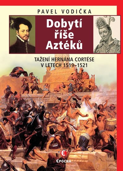 Vodička Pavel: Dobytí říše Aztéků - Tažení Hernána Cortése v letech 1519-1521 Vodička Pavel: Dobytí říše Aztéků - Tažení Hernána Cortése v letech 1519-1521