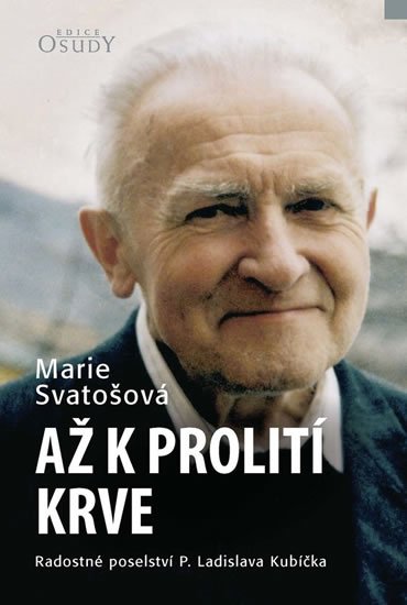 Svatošová Marie: Až k prolití krve - Radostné poselství P. Ladislava Kubíčka