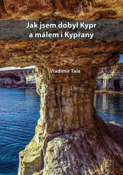 Tala Vladimír: Jak jsem dobyl Kypr a málem i kypřany Tala Vladimír: Jak jsem dobyl Kypr a málem i kypřany