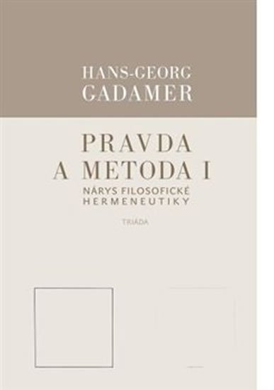 Gadamer Hans-Georg: Pravda a metoda I - Nárys filosofické hermeneutiky Gadamer Hans-Georg: Pravda a metoda I - Nárys filosofické hermeneutiky