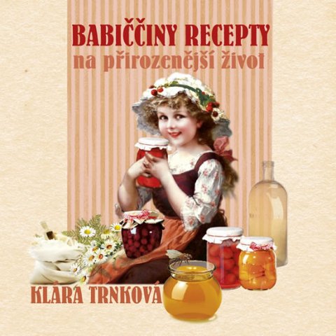 Trnková Klára: Babiččiny recepty na přirozenější život Trnková Klára: Babiččiny recepty na přirozenější život