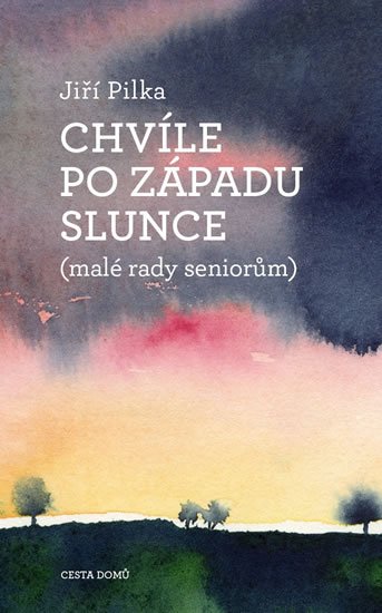 Pilka Jiří: Chvíle po západu slunce (malé rady seniorům)