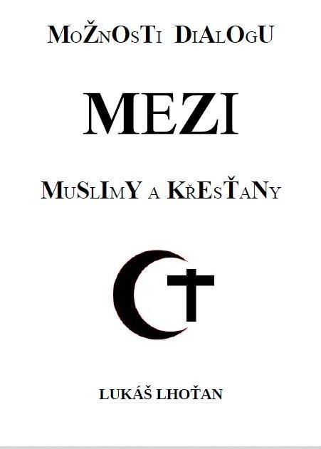 Lhoťan Lukáš: Možnosti dialogu mezi muslimy a křesťany Lhoťan Lukáš: Možnosti dialogu mezi muslimy a křesťany