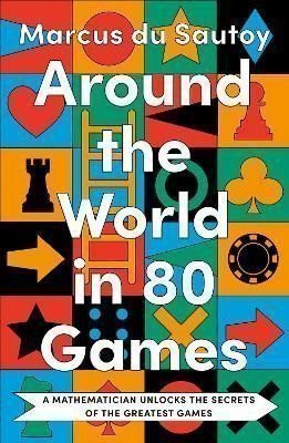 du Sautoy Marcus: Around the World in 80 Games: A mathematician unlocks the secrets of the gr
