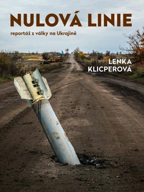 Klicperová Lenka: Nulová linie – Reportáž z Ukrajiny Klicperová Lenka: Nulová linie – Reportáž z Ukrajiny