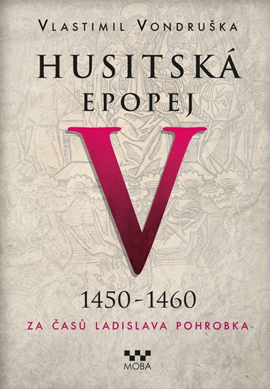 Vondruška Vlastimil: Husitská epopej V. 1450 -1460 - Za časů Ladislava Pohrobka Vondruška Vlastimil: Husitská epopej V. 1450 -1460 - Za časů Ladislava Pohrobka