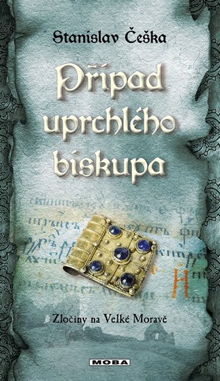 Češka Stanislav: Případ uprchlého biskupa - Zločiny na Velké Moravě Češka Stanislav: Případ uprchlého biskupa - Zločiny na Velké Moravě