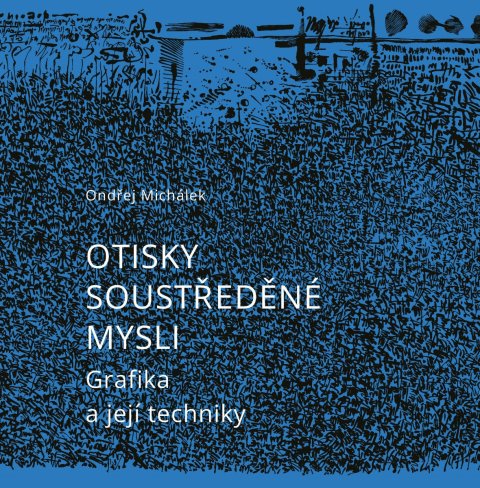 Michálek Ondřej: Otisky soustředěné mysli - Grafika a její techniky