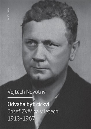 Novotný Vojtěch: Odvaha být církví - Josef Zvěřina v letech 1913-1967