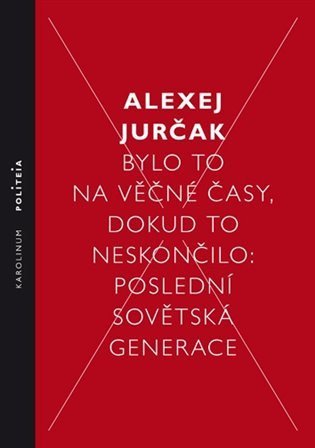 Jurčak Alexej: Bylo to na věčné časy, dokud to neskončilo Poslední sovětská generace