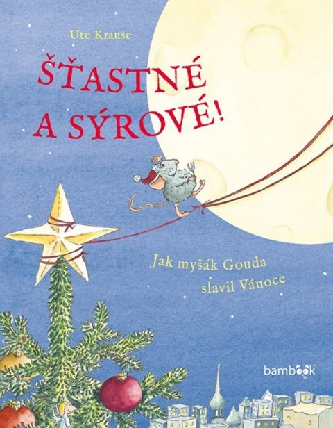 Krause Ute: Šťastné a sýrové! - Jak myšák Gouda slavil Vánoce