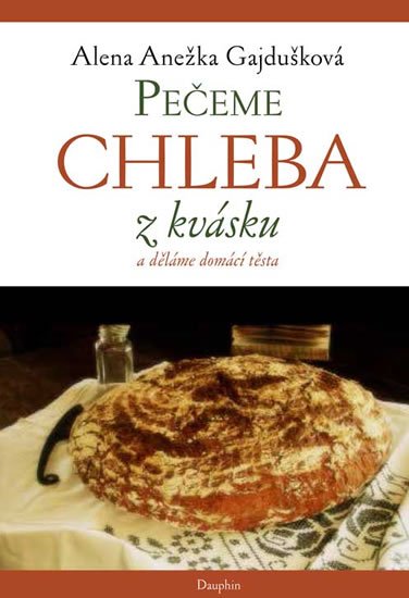 Gajdušková Alena A.: Pečeme chleba z kvásku, děláme domácí těsta