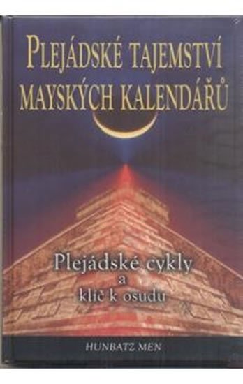 Men Hunbatz: Plejádské tajemství mayských kalendářů - Plejádské cykly a klíč k osudu Men Hunbatz: Plejádské tajemství mayských kalendářů - Plejádské cykly a klíč k osudu