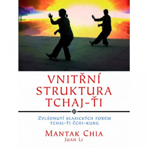 Chia Mantak: Vnitřní struktura Tchaj-Ťi - Zvládnutí klasických forem Tchaj-Ťi Čchi-kung Chia Mantak: Vnitřní struktura Tchaj-Ťi - Zvládnutí klasických forem Tchaj-Ťi Čchi-kung