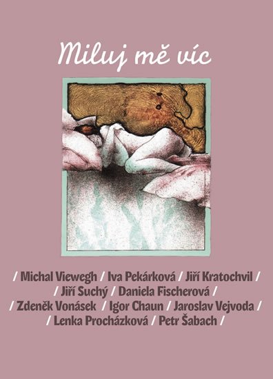 Michal Viewegh, Iva Pekárková, Jiří Kratochvil, Jiří Suchý, : Miluj mě víc Michal Viewegh, Iva Pekárková, Jiří Kratochvil, Jiří Suchý, : Miluj mě víc