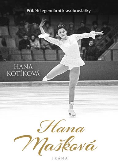 Kotíková Hana: Hana Mašková - Příběh legendární krasobruslařky